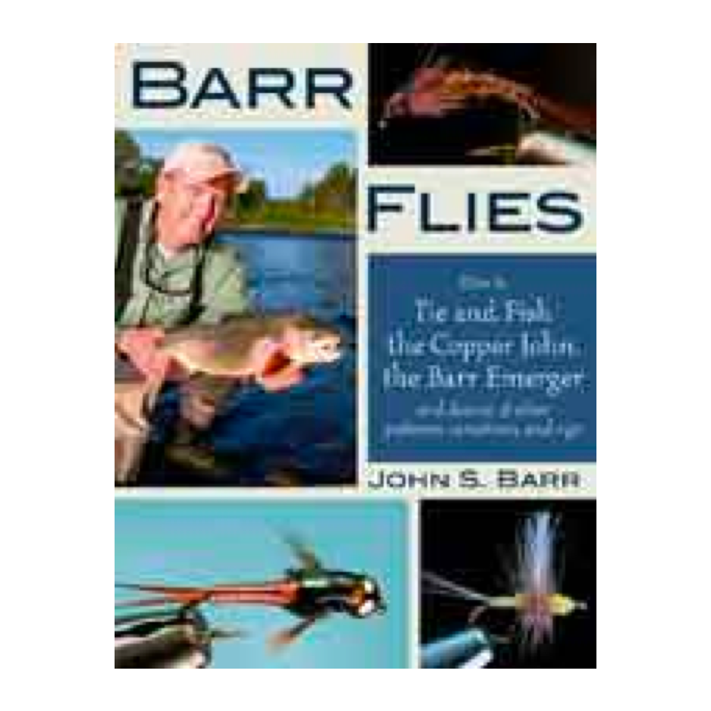 Barr Flies: How To Tie And Fish The Copper John, The Barr Emerger, And Dozens Of Other Patterns, Variations, And Rigs